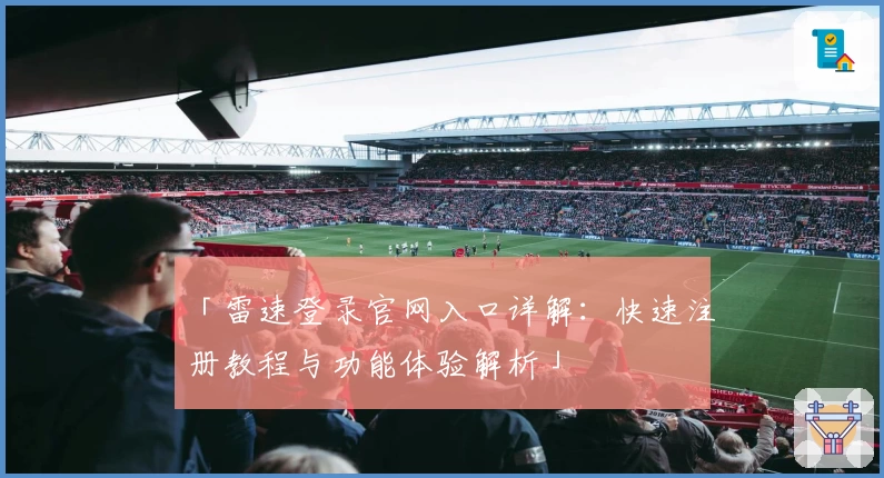 「雷速登录官网入口详解：快速注册教程与功能体验解析」