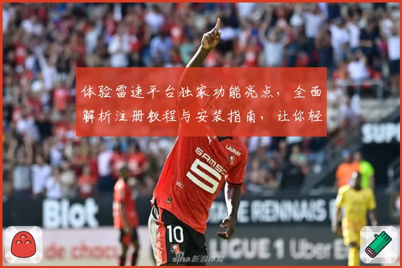 体验雷速平台独家功能亮点，全面解析注册教程与安装指南，让你轻松掌握使用技巧