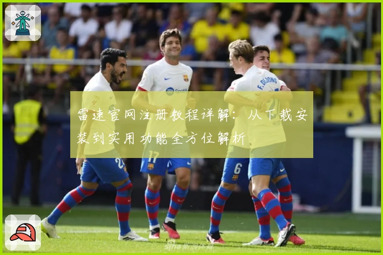 雷速官网注册教程详解：从下载安装到实用功能全方位解析