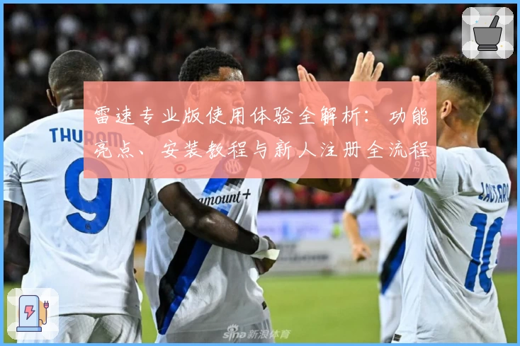 雷速专业版使用体验全解析：功能亮点、安装教程与新人注册全流程指导