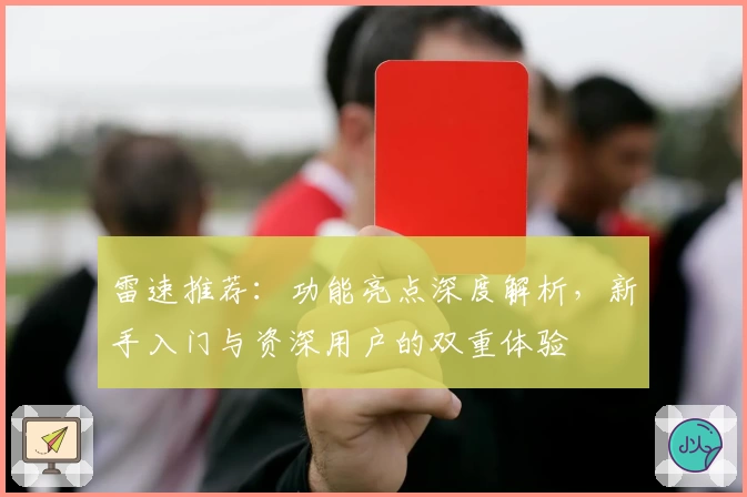 雷速推荐：功能亮点深度解析，新手入门与资深用户的双重体验