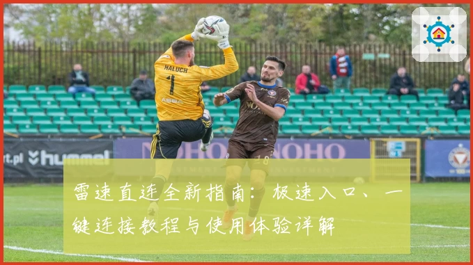 雷速直连全新指南：极速入口、一键连接教程与使用体验详解