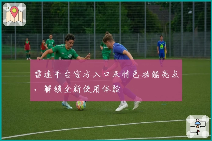 雷速平台官方入口及特色功能亮点，解锁全新使用体验