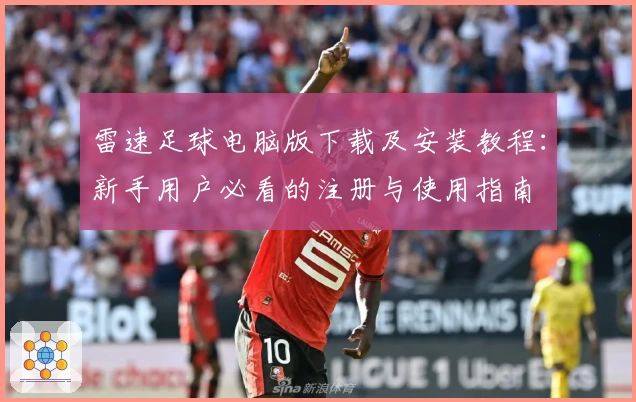 雷速足球电脑版下载及安装教程：新手用户必看的注册与使用指南