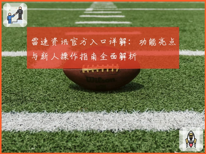雷速资讯官方入口详解：功能亮点与新人操作指南全面解析