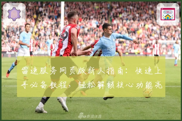 雷速服务网页版新人指南：快速上手必备教程，轻松解锁核心功能亮点