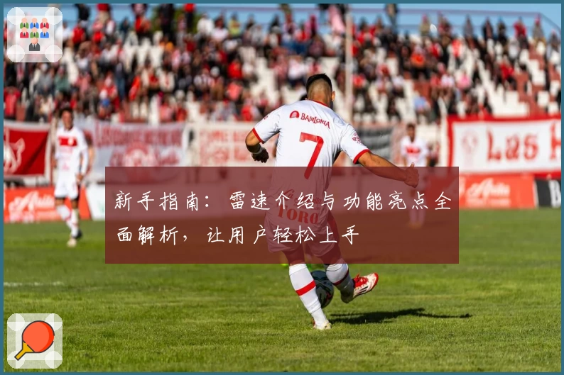 新手指南：雷速介绍与功能亮点全面解析，让用户轻松上手