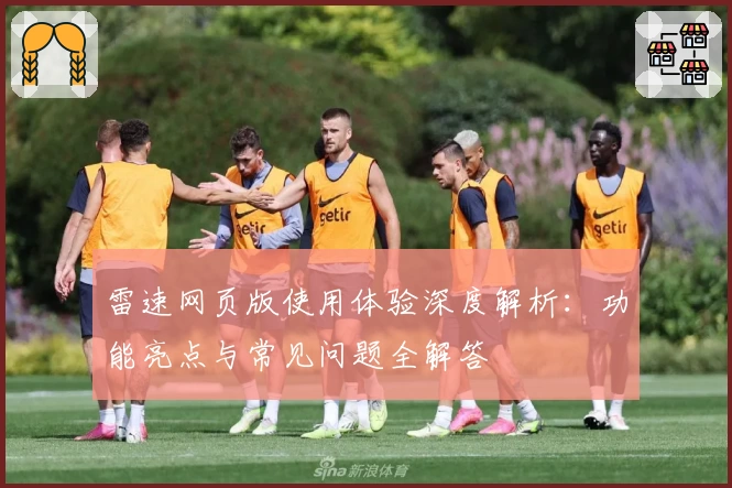 雷速网页版使用体验深度解析：功能亮点与常见问题全解答