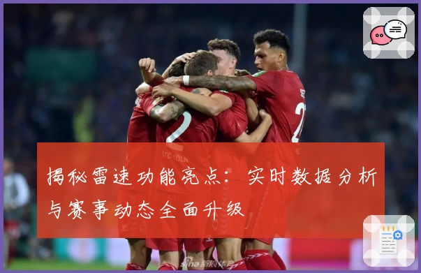 揭秘雷速功能亮点：实时数据分析与赛事动态全面升级